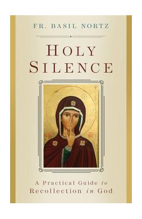Holy Silence: A Practical Guide to Recollection in God - Basil Nortz