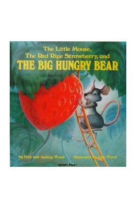 Little Mouse, the Red Ripe Strawberry and the Big Hungry Bea - Don Wood