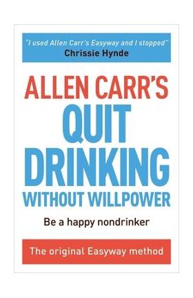 Allen Carr's Quit Drinking Without Willpower: Be a Happy Nondrinker - Allen Carr