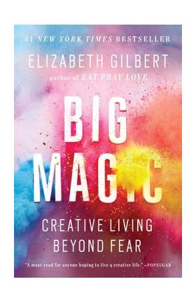 Big Magic: Creative Living Beyond Fear - Elizabeth Gilbert