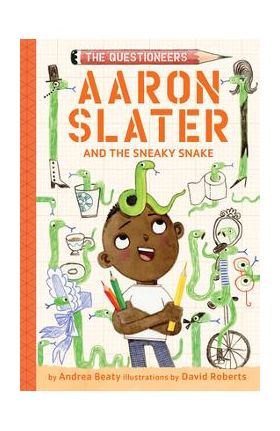 Aaron Slater and the Sneaky Snake (the Questioneers Book #6) - Andrea Beaty