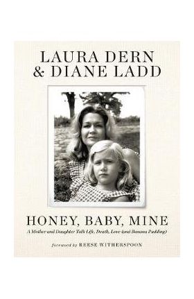 Honey, Baby, Mine: A Mother and Daughter Talk Life, Death, Love (and Banana Pudding) - Laura Dern