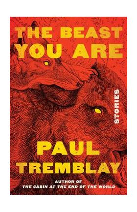 The Beast You Are: Stories - Paul Tremblay