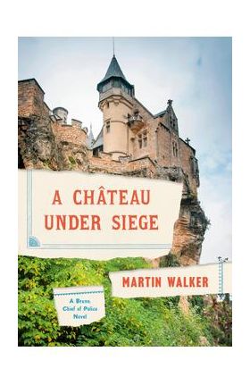 A Chateau Under Siege: A Bruno, Chief of Police Novel - Martin Walker