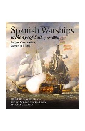 Spanish Warships in the Age of Sail, 1700-1860: Design, Construction, Careers and Fates - Rif Winfield