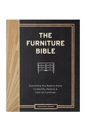 The Furniture Bible: Everything You Need to Know to Identify, Restore & Care for Furniture - Christophe Pourny