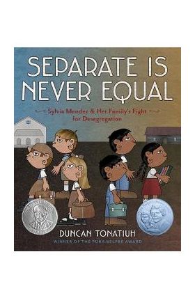 Separate Is Never Equal: Sylvia Mendez and Her Family's Fight for Desegregation - Duncan Tonatiuh