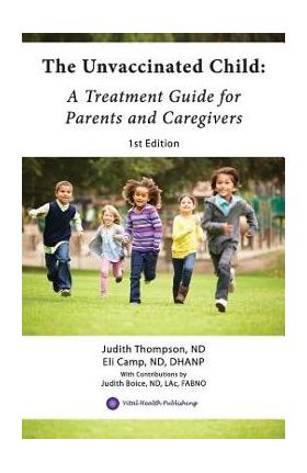 The Unvaccinated Child: A Treatment Guide for Parents and Caregivers - Eli Camp Nd Dhanp