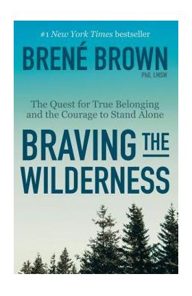 Braving the Wilderness: The Quest for True Belonging and the Courage to Stand Alone - Bren&#65533; Brown