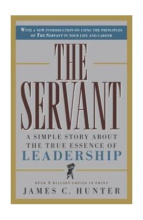 The Servant: A Simple Story about the True Essence of Leadership - James C. Hunter