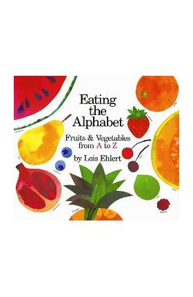 Eating the Alphabet - Lois Ehlert