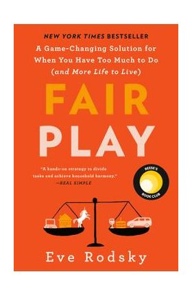 Fair Play: A Game-Changing Solution for When You Have Too Much to Do (and More Life to Live) - Eve Rodsky