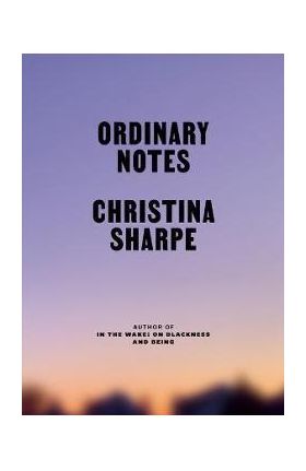 Ordinary Notes - Christina Sharpe