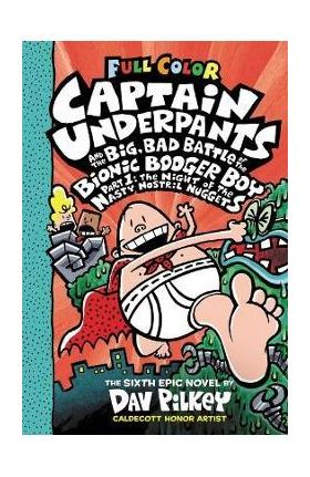 Captain Underpants and the Big, Bad Battle of the Bionic Booger Boy, Part 1: The Night of the Nasty Nostril Nuggets: Color Edition (Captain Underpants - Dav Pilkey