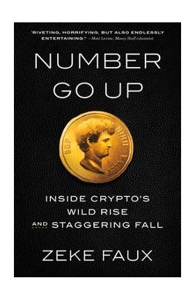 Number Go Up: Inside Crypto's Wild Rise and Staggering Fall - Zeke Faux