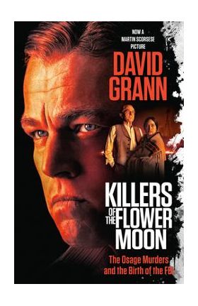 Killers of the Flower Moon (Movie Tie-In Edition): The Osage Murders and the Birth of the FBI - David Grann