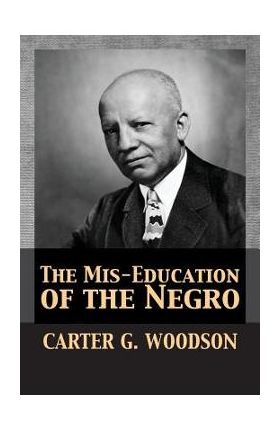 The Mis-Education of the Negro - Carter Godwin Woodson