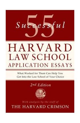 55 Successful Harvard Law School Application Essays: With Analysis by the Staff of the Harvard Crimson - Staff Of The Harvard Crimson