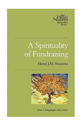 A Spirituality of Fundraising - Henri J. M. Nouwen