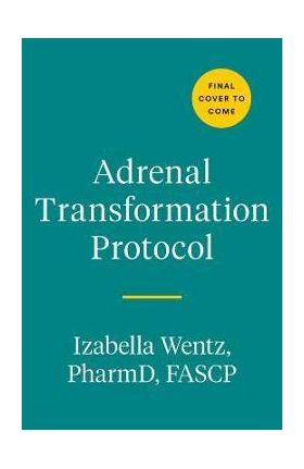 Adrenal Transformation Protocol: A 4-Week Plan to Release Stress Symptoms and Go from Surviving to Thriving - Izabella Wentz