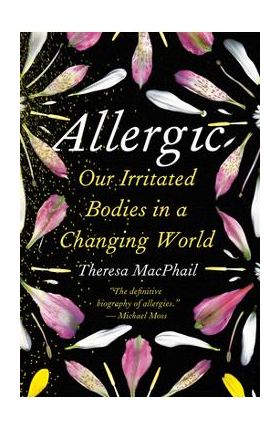 Allergic: Our Irritated Bodies in a Changing World - Theresa Macphail