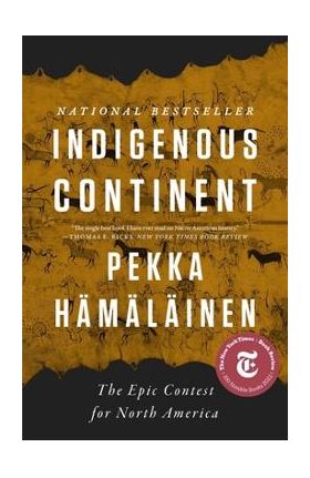 Indigenous Continent: The Epic Contest for North America - Pekka Hämäläinen
