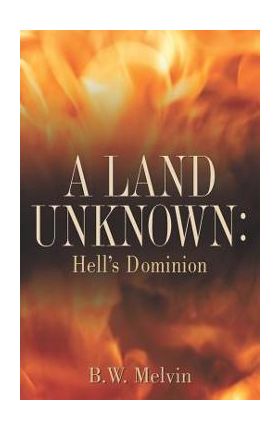 A Land Unknown: Hell's Dominion - B. W. Melvin