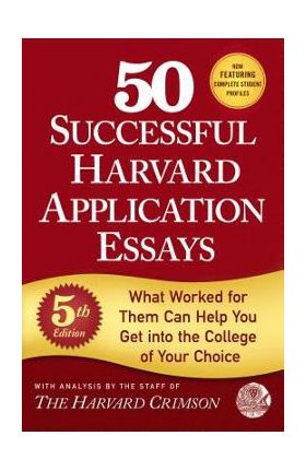 50 Successful Harvard Application Essays, 5th Edition: What Worked for Them Can Help You Get Into the College of Your Choice - Staff Of The Harvard Crimson