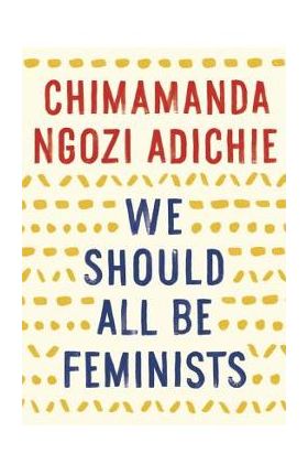 We Should All Be Feminists - Chimamanda Ngozi Adichie