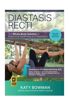 Diastasis Recti: The Whole-Body Solution to Abdominal Weakness and Separation - Katy Bowman