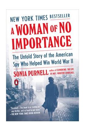 A Woman of No Importance: The Untold Story of the American Spy Who Helped Win World War II - Sonia Purnell