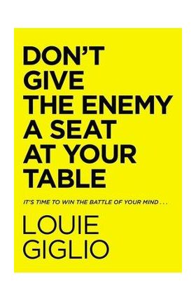 Don't Give the Enemy a Seat at Your Table: It's Time to Win the Battle of Your Mind... - Louie Giglio