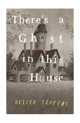 There's a Ghost in This House - Oliver Jeffers
