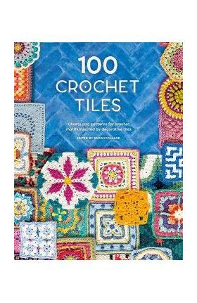 100 Crochet Tiles: Charts and Patterns for Crochet Motifs Inspired by Decorative Tiles - Various