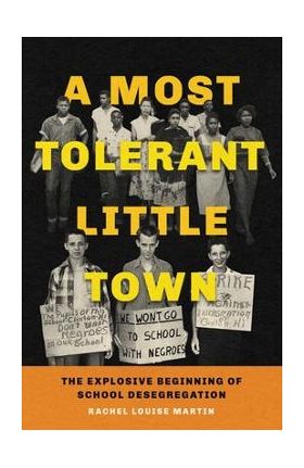 A Most Tolerant Little Town: The Explosive Beginning of School Desegregation - Rachel Louise Martin