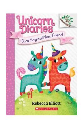 Bo's Magical New Friend: A Branches Book (Unicorn Diaries #1), Volume 1 - Rebecca Elliott