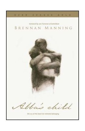 Abba's Child: The Cry of the Heart for Intimate Belonging - Brennan Manning