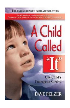 A Child Called It: One Child's Courage to Survive - Dave Pelzer