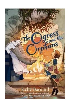 The Ogress and the Orphans - Kelly Barnhill