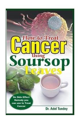 How to Treat Cancer Using Soursop Leaves: No Side Effect Remedy you can use to treat Cancer - Adel Tundey