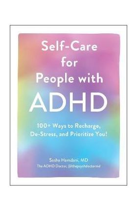 Self-Care for People with ADHD: 100+ Ways to Recharge, De-Stress, and Prioritize You! - Sasha Hamdani