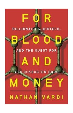 For Blood and Money: Billionaires, Biotech, and the Quest for a Blockbuster Drug - Nathan Vardi