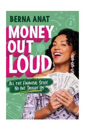 Money Out Loud: All the Financial Stuff No One Taught Us - Berna Anat