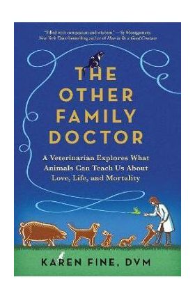 The Other Family Doctor: A Veterinarian Explores What Animals Can Teach Us about Love, Life, and Mortality - Karen Fine