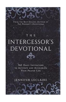 The Intercessor's Devotional: 365 Daily Invitations to Activate and Accelerate Your Prayer Life - Jennifer Leclaire