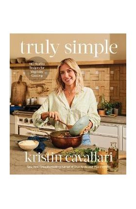 Truly Simple: 140 Healthy Recipes for Weekday Cooking - Kristin Cavallari