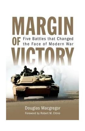 Margin of Victory: Five Battles That Changed the Face of Modern War - Douglas Macgregor