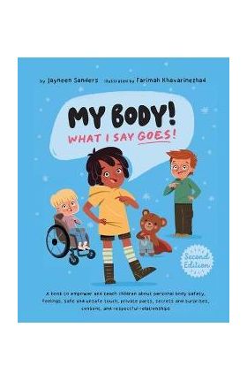 My Body! What I Say Goes! 2nd Edition: Teach children about body safety, safe and unsafe touch, private parts, consent, respect, secrets and surprises - Jayneen Sanders