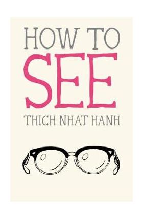 How to See - Thich Nhat Hanh