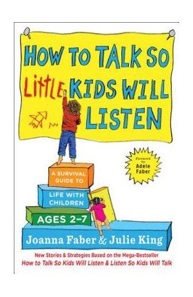 How to Talk So Little Kids Will Listen: A Survival Guide to Life with Children Ages 2-7 - Joanna Faber